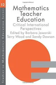 Mathematics Teacher Education: Critical International Perspectives