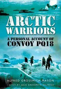 Arctic Warriors: A Personal Account of Convoy PQ18