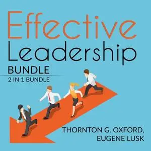 «Effective Leadership Bundle: 2 IN 1 Bundle: The Leadership Habit, and The Leader Habit» by Eugene Lusk, Thornton G. Oxf