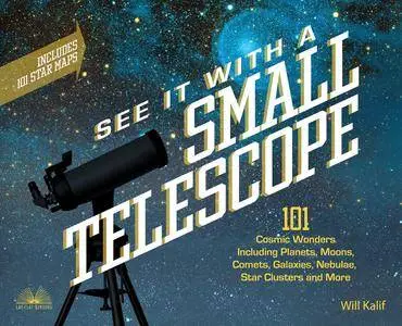 See It with a Small Telescope: 101 Cosmic Wonders Including Planets, Moons, Comets, Galaxies, Nebulae, Star Clusters and More