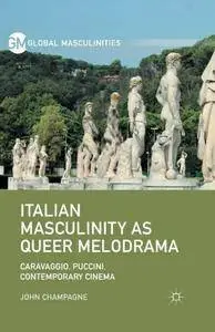 J. Champagne, "Italian Masculinity as Queer Melodrama: Caravaggio, Puccini, Contemporary Cinema"