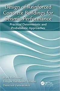 Design of Reinforced Concrete Buildings for Seismic Performance: Practical Deterministic and Probabilistic Approaches