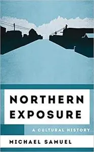 Northern Exposure: A Cultural History (The Cultural History of Television)