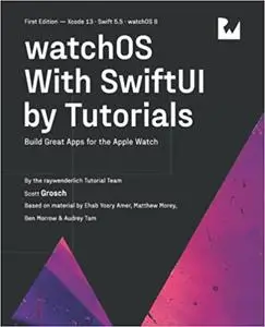 watchOS With SwiftUI by Tutorials (First Edition): Build Great Apps for the Apple Watch