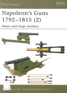 Napoleon's Guns 1792-1815 (2): Heavy and Siege Artillery (New Vanguard 76) (Repost)