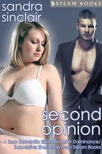 «Second Opinion - A Sexy Romantic Billionaire BBW Dominance/Submissive Short Story from Steam Books» by Sandra Sinclair,