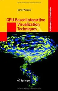 GPU-Based Interactive Visualization Techniques (Mathematics and Visualization) by Daniel Weiskopf [Repost]