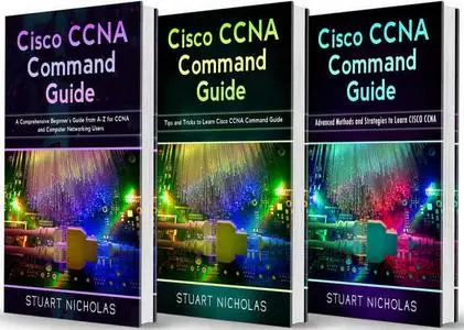 Cisco CCNA Command Guide: 3 in 1- Beginner's Guide+ Tips and tricks+ Advanced Guide to learn CISCO CCNA