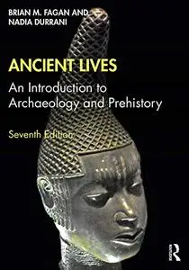 Ancient Lives: An Introduction to Archaeology and Prehistory, 7th Edition