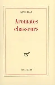 René Char, "Aromates chasseurs"