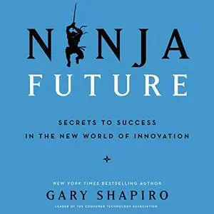 Ninja Future: Secrets to Success in the New World of Innovation [Audiobook]