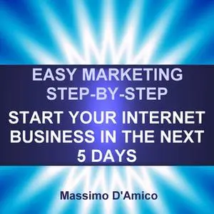 «Easy Marketing Step-By-Step: Start Your Internet Business in The Next 5 Days» by Massimo D'Amico