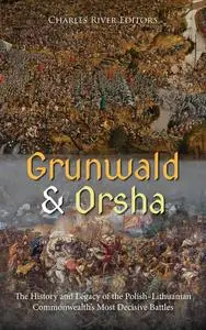 Grunwald and Orsha: The History and Legacy of the Polish–Lithuanian Commonwealth’s Most Decisive Battles