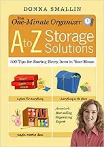 The One-Minute Organizer A to Z Storage Solutions: 500 Tips for Storing Every Item in Your Home