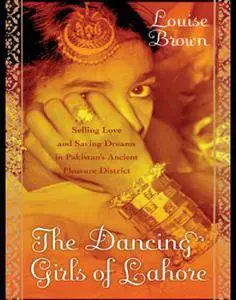 The Dancing Girls of Lahore: Selling Love and Saving Dreams in Pakistan’s Pleasure District