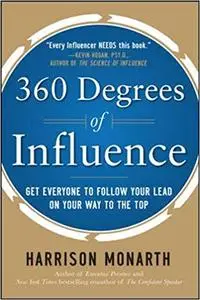 360 Degrees of Influence: Get Everyone to Follow Your Lead on Your Way to the Top