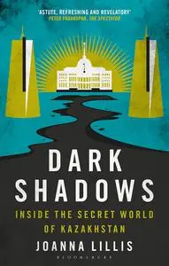 Dark Shadows: Inside the Secret World of Kazakhstan, 2nd Edition