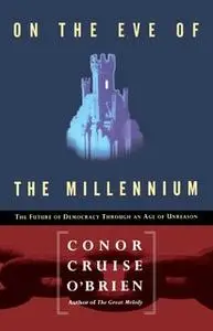 «On the Eve of the Millenium: The Future of Democracy Through an Age of Unreason» by Conor Cruise O'brien