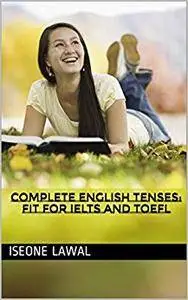 COMPLETE ENGLISH TENSES: Fit for IELTS and TOEFL