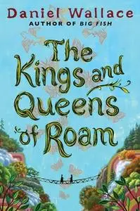 «The Kings and Queens of Roam» by Daniel Wallace