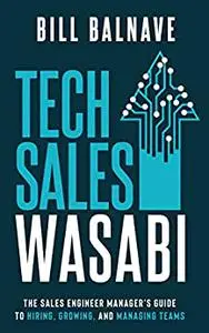Tech Sales Wasabi: The Sales Engineer Manager's Guide to Hiring, Growing, and Managing Teams