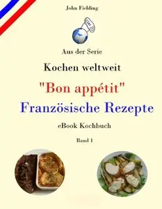Kochen weltweit - "Bon appétit" Französische Rezepte