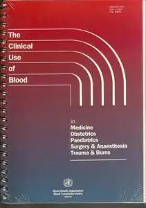 Clinical Use of Blood in Medicine, Obstetrics, Paediatrics, Surgery & Anaesthesia, Trauma & Burns(Repost)