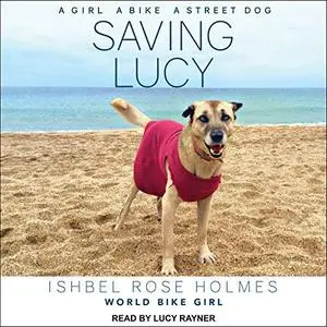 Saving Lucy: A Girl, a Bike, a Street Dog [Audiobook]