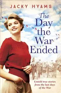 The Day the War Ended: Untold true stories from the last days of the war