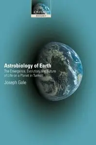 Astrobiology of Earth: The Emergence, Evolution and Future of Life on a Planet in Turmoil (Oxford Biology)