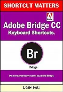 Adobe Bridge CC Keyboard Shortcuts (Shortcu Matters Book 44)