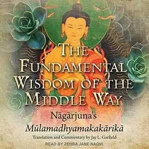 The Fundamental Wisdom of the Middle Way: Nagarjuna's Mulamadhyamakakarika [Audiobook]