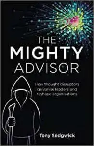 The Mighty Advisor: How thought disruptors galvanise leaders and reshape organisations