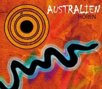 Australien Hören: Eine musikalisch illustrierte Reise durch die Kultur Australiens von den alten Mythen bis in die Gegenwart