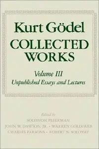 Kurt Göde. Collected Works: Volume III: Unpublished essays and lectures