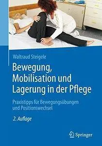 Bewegung, Mobilisation Und Lagerung in Der Pflege: Praxistipps Fur Bewegungsubungen Und Positionswechsel (Repost)