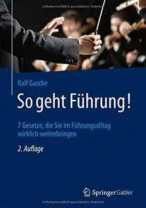 So geht Führung!: 7 Gesetze, die Sie im Führungsalltag wirklich weiterbringen