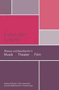 Kultur Der Gefuhle: Wissen Und Geschlecht in Musik, Theater, Film