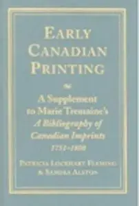 Early Canadian Printing: A Supplement to Marie Tremaine’s ’A Bibliography of Canadian Imprints, 1751 - 1800’