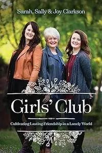 Girls' Club: Cultivating Lasting Friendship in a Lonely World