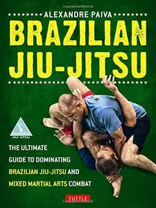 Brazilian Jiu-Jitsu: The Ultimate Guide to Dominating Brazilian Jiu-Jitsu and Mixed Martial Arts Combat