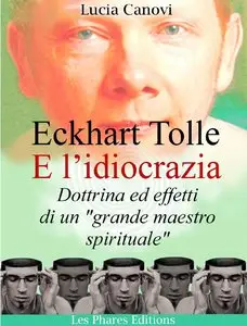 Lucia Canovi – Eckhart Tolle E l’idiocrazia: Dottrina ed effetti di un grande maestro spirituale