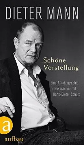 Schöne Vorstellung: Eine Autobiographie in Gesprächen mit Hans-Dieter Schütt