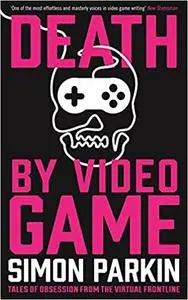 Death by Video Game: Tales of obsession from the virtual frontline