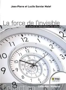 Jean-Pierre Garnier Malet, Lucile Garnier Malet, "La force de l'invisible : La science du dédoublement du temps"