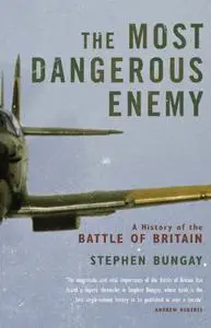 The Most Dangerous Enemy: A History of the Battle of Britain