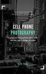 Cell Phone Photography Mastermind - Simple techniques for taking incredible pictures with iPhone and Android