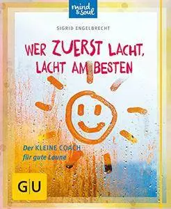 Wer zuerst lacht, lacht am besten: Der kleine Coach für gute Laune