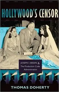 Hollywood's Censor: Joseph I. Breen and the Production Code Administration