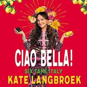 Ciao Bella!: Six Take Italy by Kate Langbroek